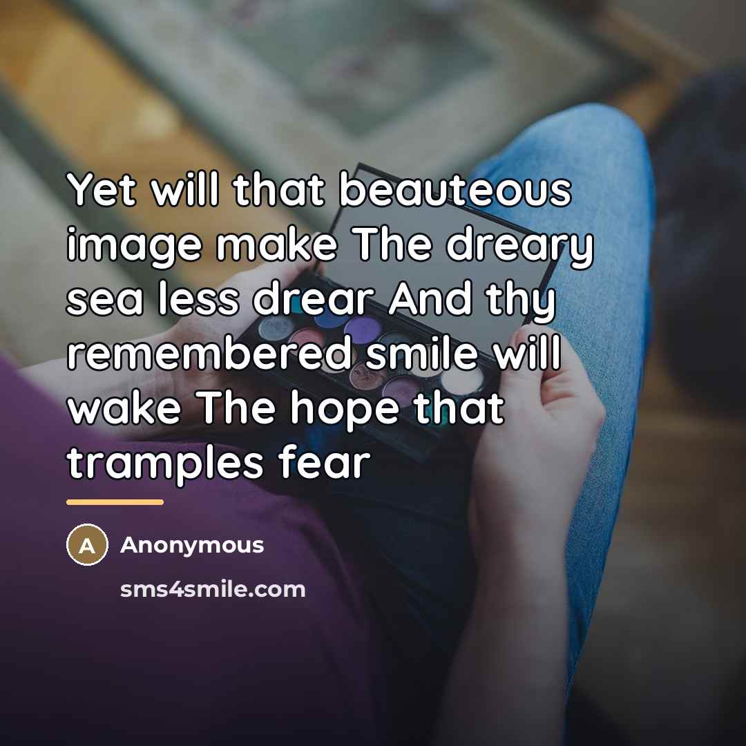 “Yet will that beauteous image make The dreary sea less…” quote by Anonymous