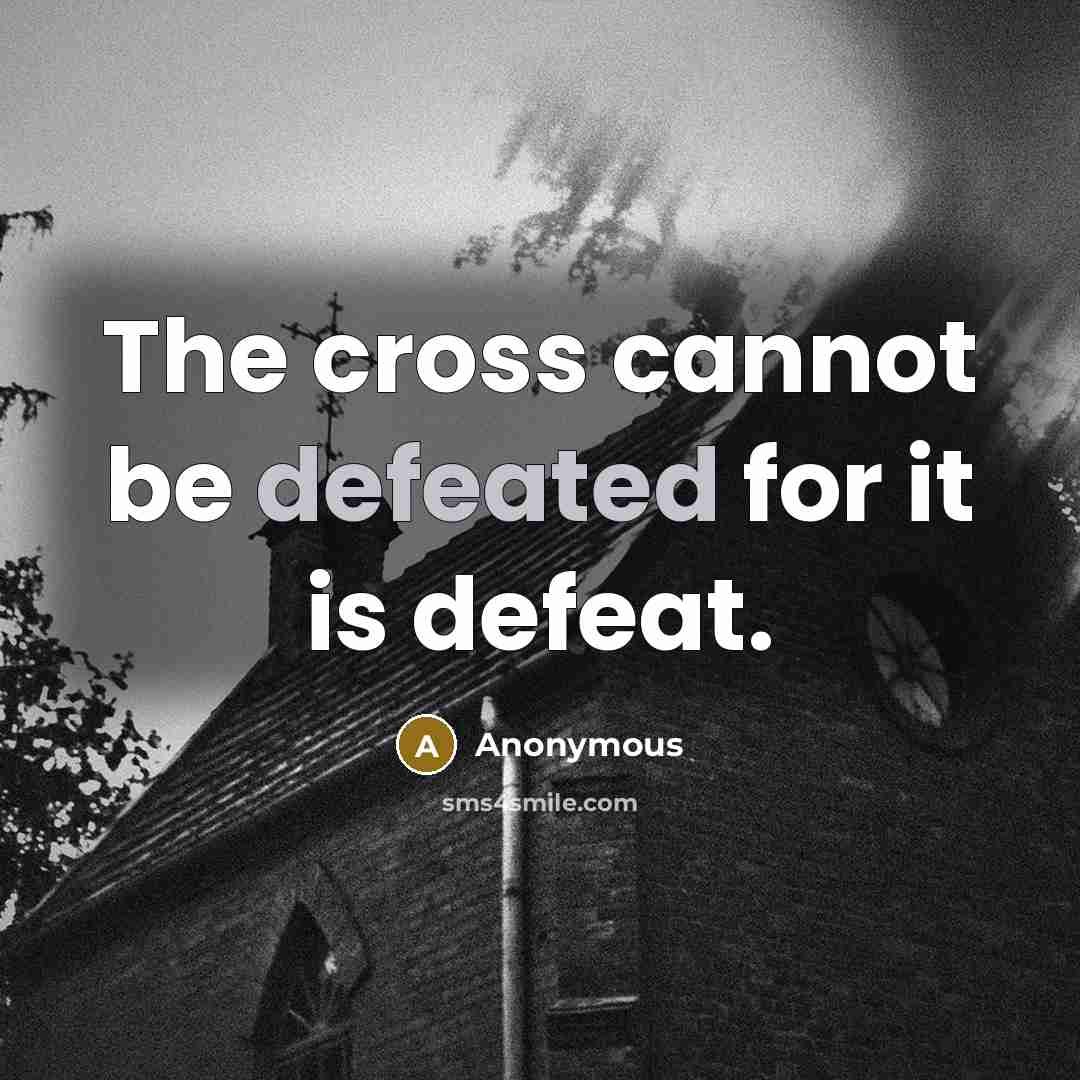“The cross cannot be defeated for it is defeat.” quote by Anonymous