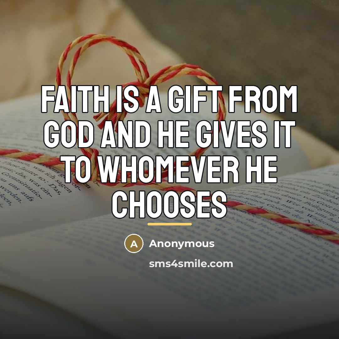 “Faith is a gift from God and he gives it…” quote by Anonymous