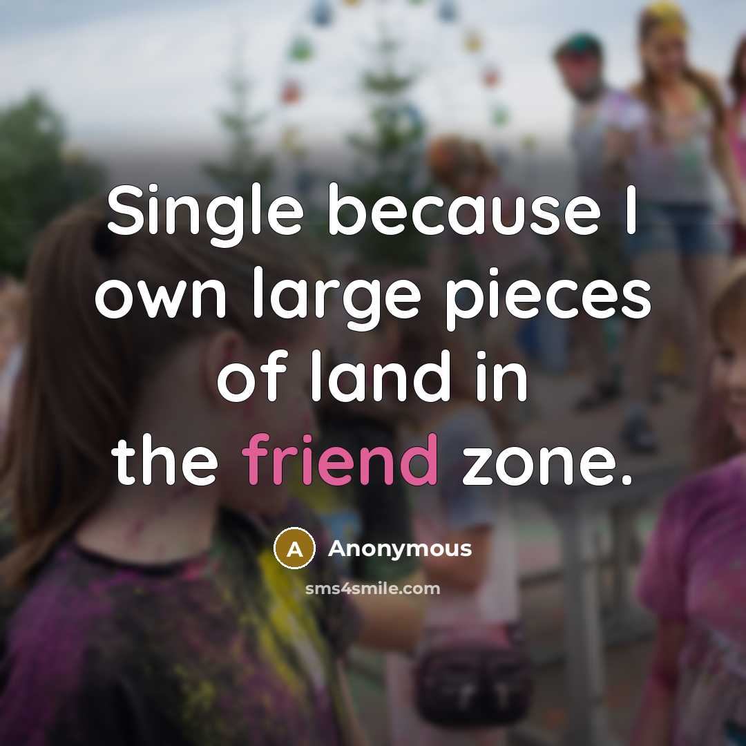 “Single because I own large pieces of land in the friend zone.” quote by Anonymous