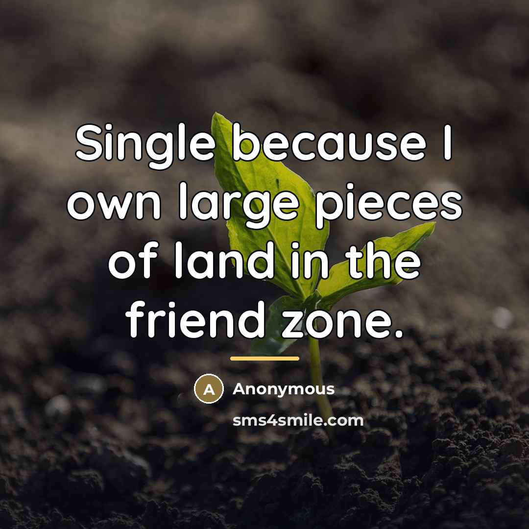 “Single because I own large pieces of land in the…” quote by Anonymous