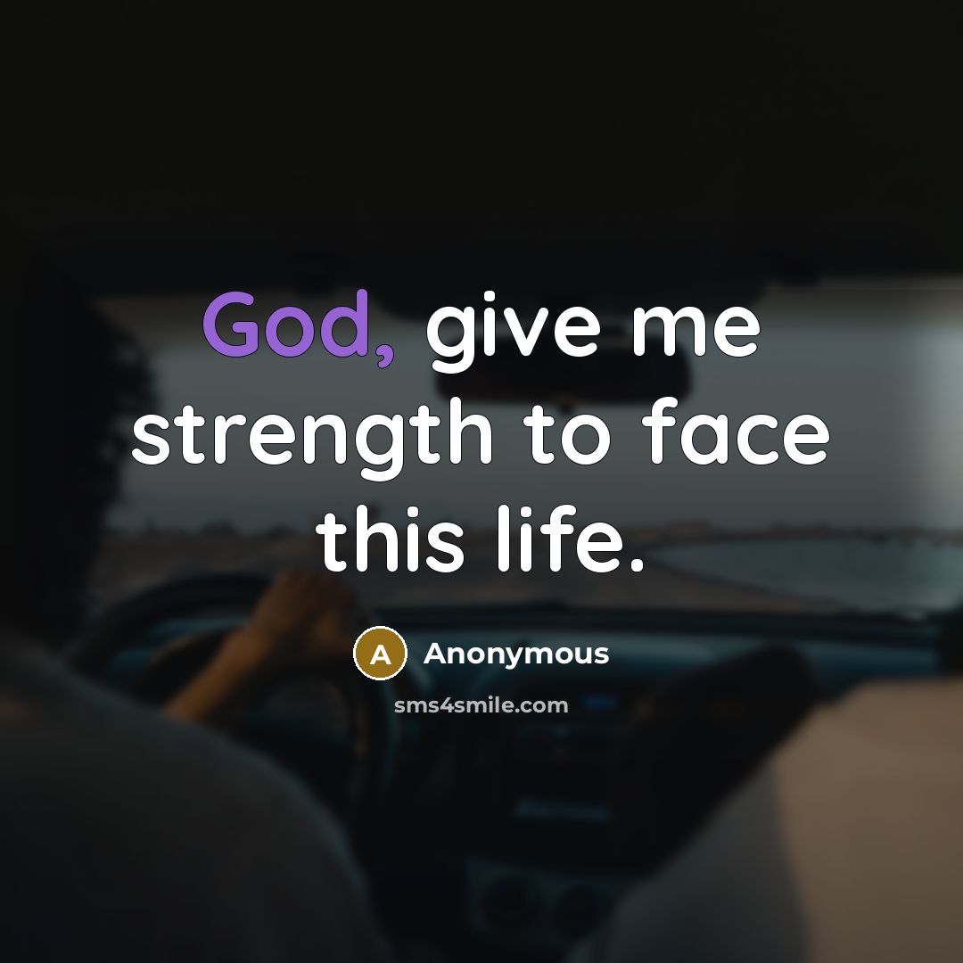 “God, give me strength to face this life.…” quote by Anonymous