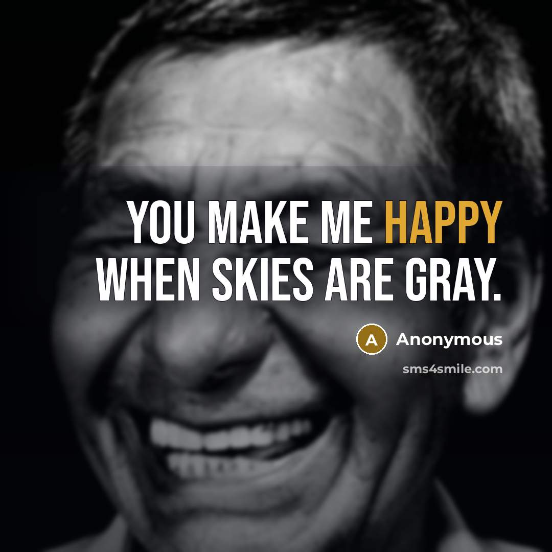 “You make me happy when skies are gray.…” quote by Anonymous