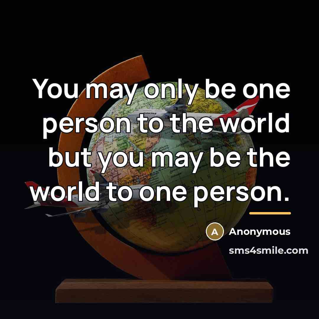 “You may only be one person to the world but…” quote by Anonymous