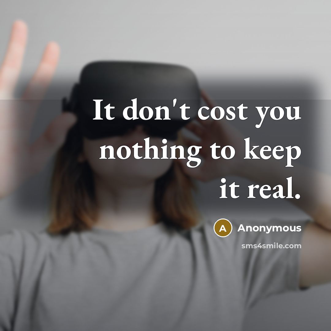 “It don't cost you nothing to keep it real.” quote by Anonymous