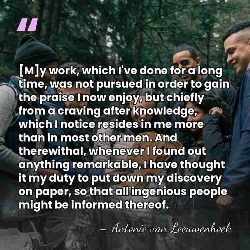 [M]y work, which I've done for a long time, was not pursued&hellip; - Antonie van Leeuwenhoek