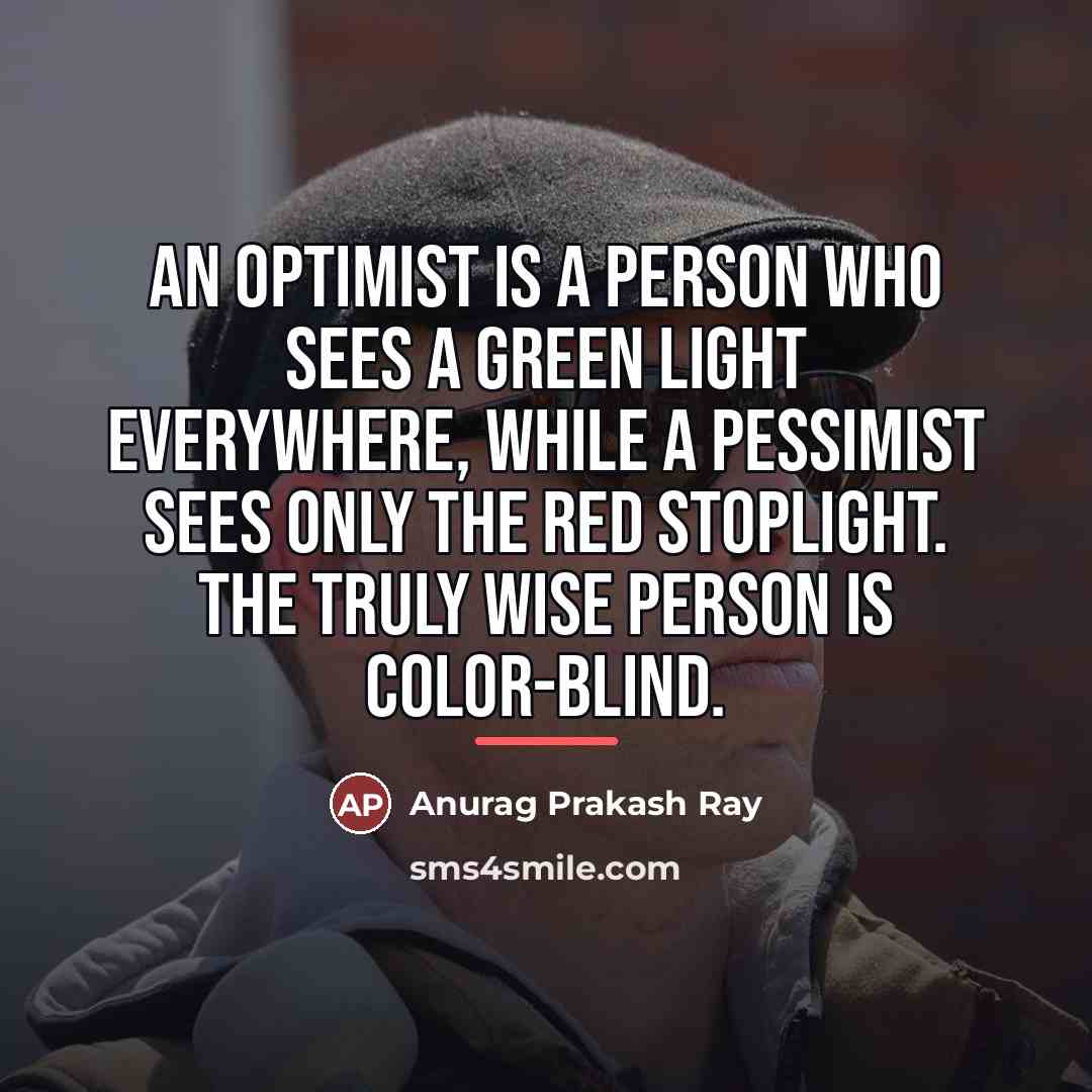 “An optimist is a person who sees a green light…” quote by Anurag Prakash Ray