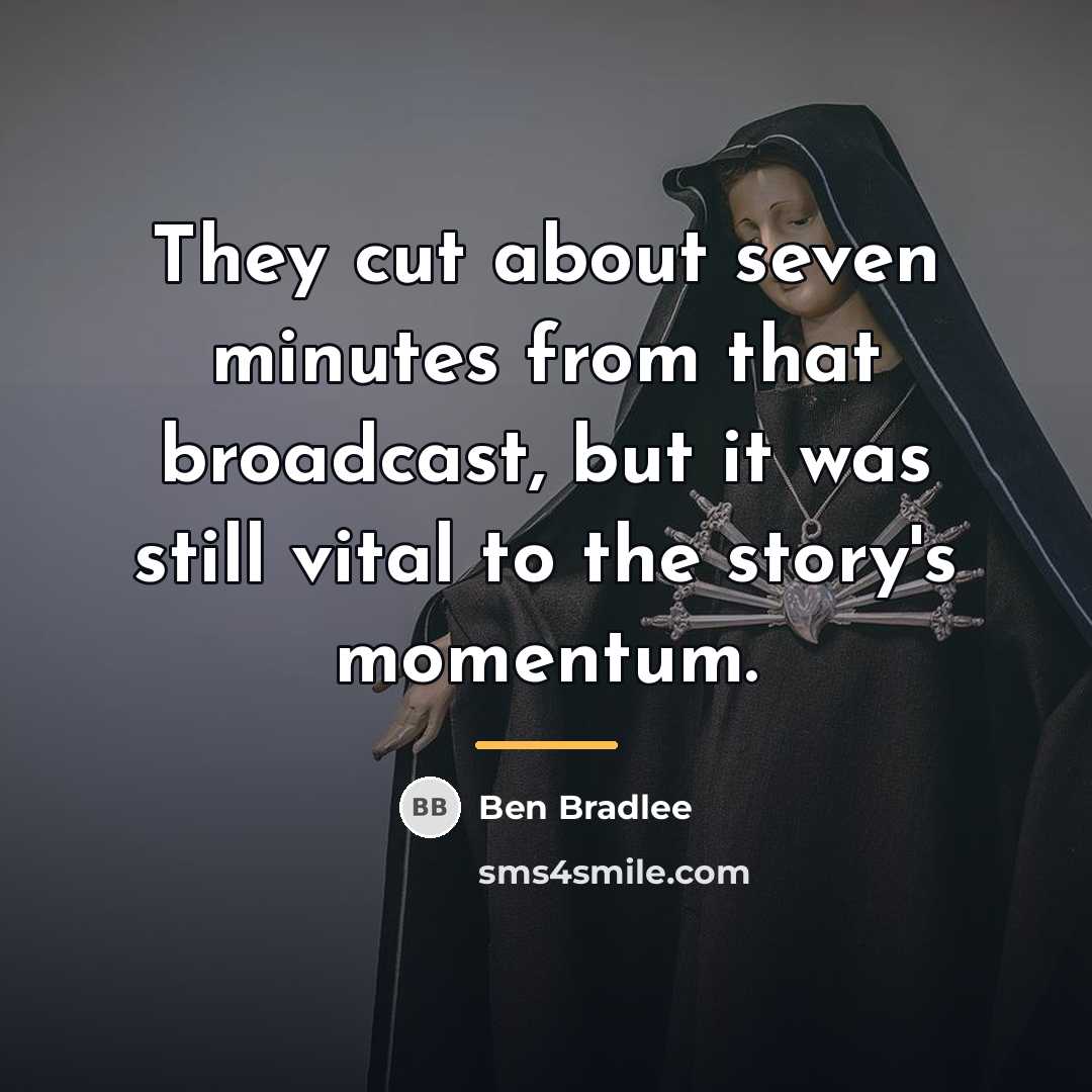 “They cut about seven minutes from that broadcast, but it…” quote by Ben Bradlee