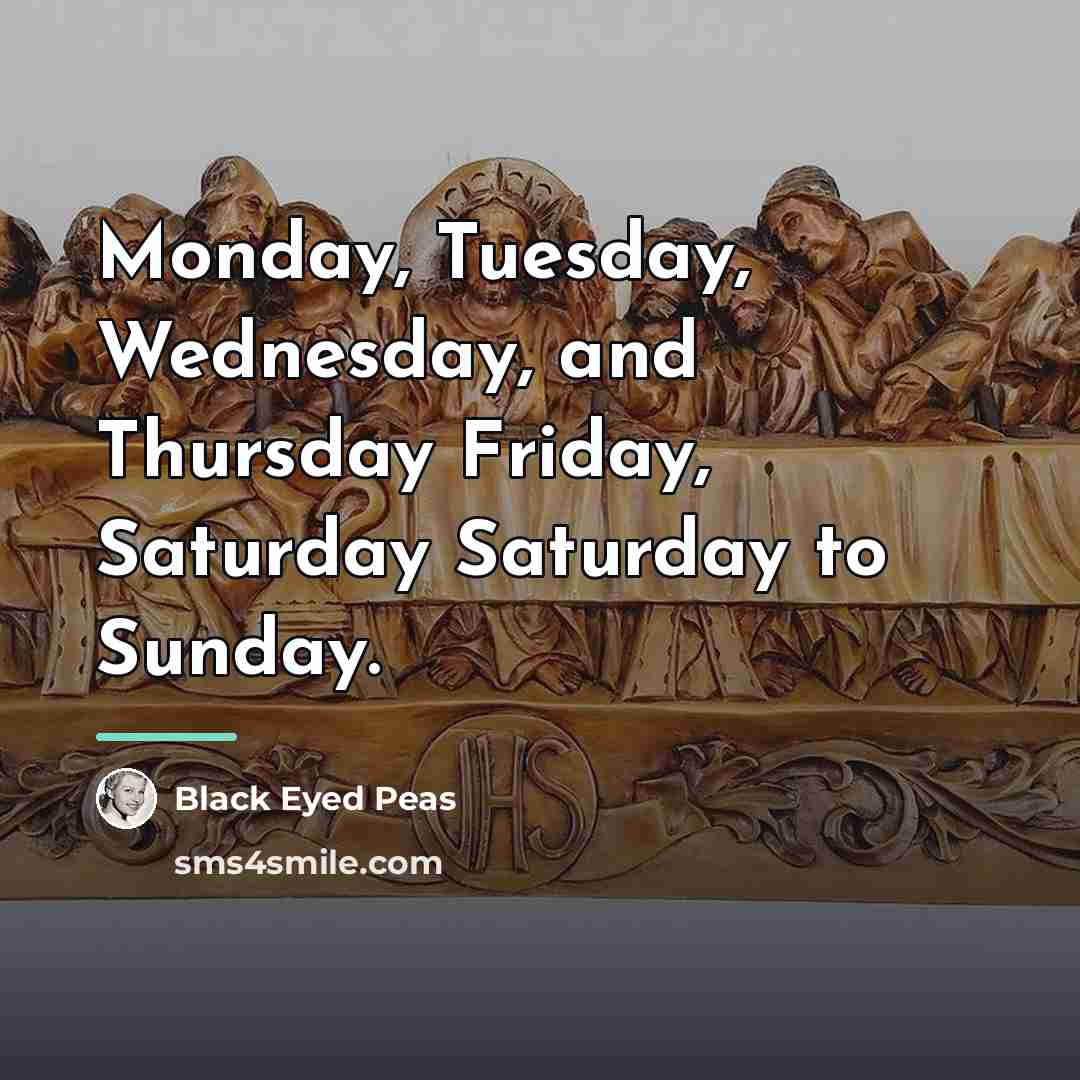 “Monday, Tuesday, Wednesday, and Thursday Friday, Saturday Saturday to Sunday.…” quote by Black Eyed Peas