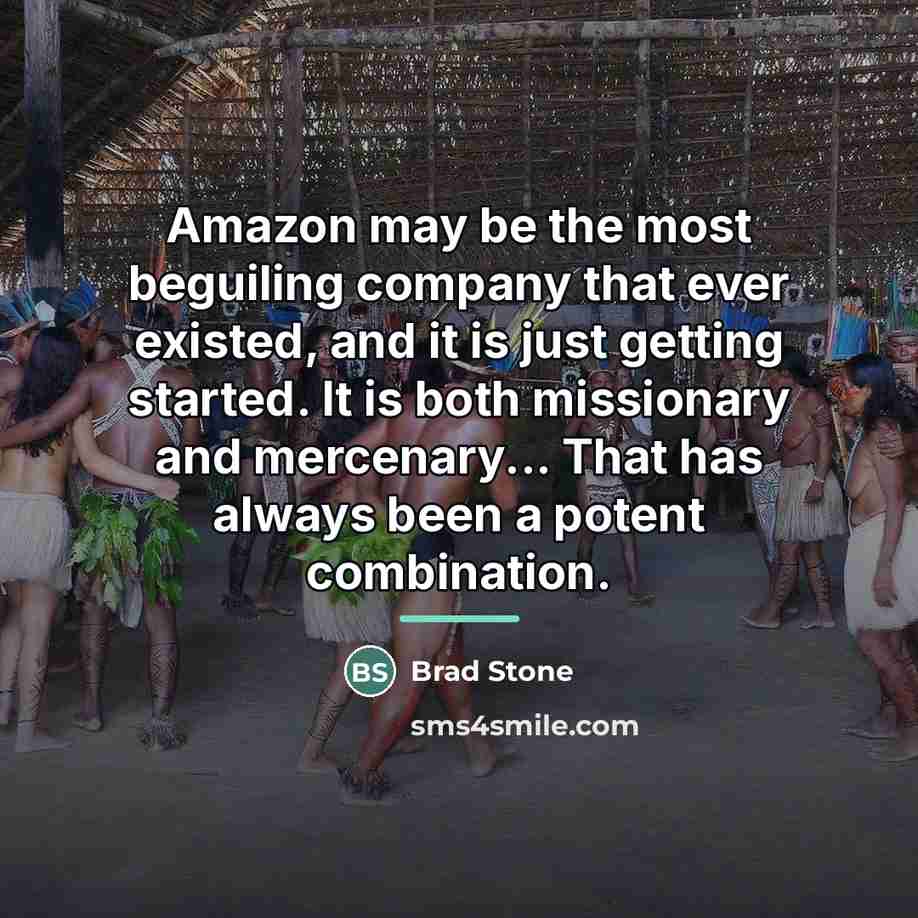 “Amazon may be the most beguiling company that ever existed,…” quote by Brad Stone