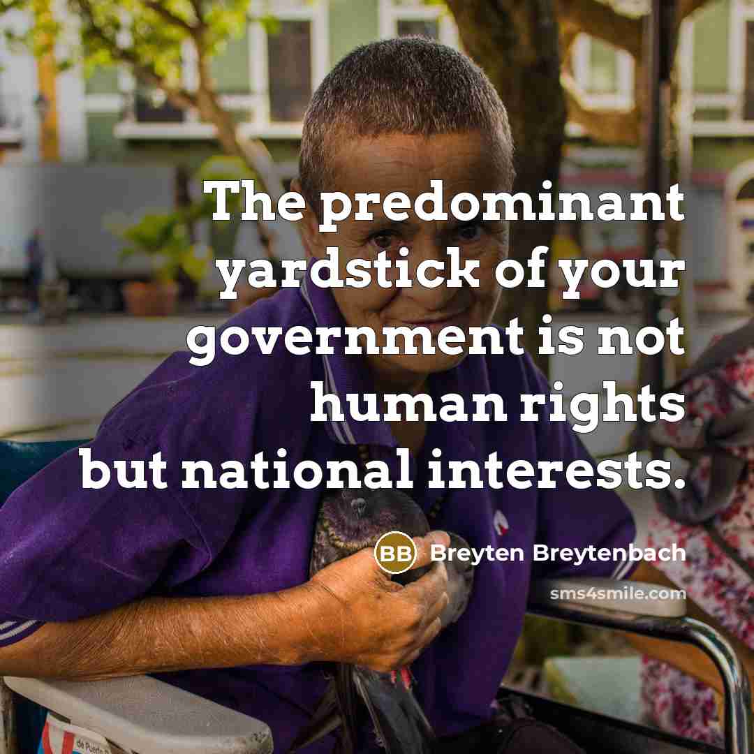 “The predominant yardstick of your government is not human rights…” quote by Breyten Breytenbach