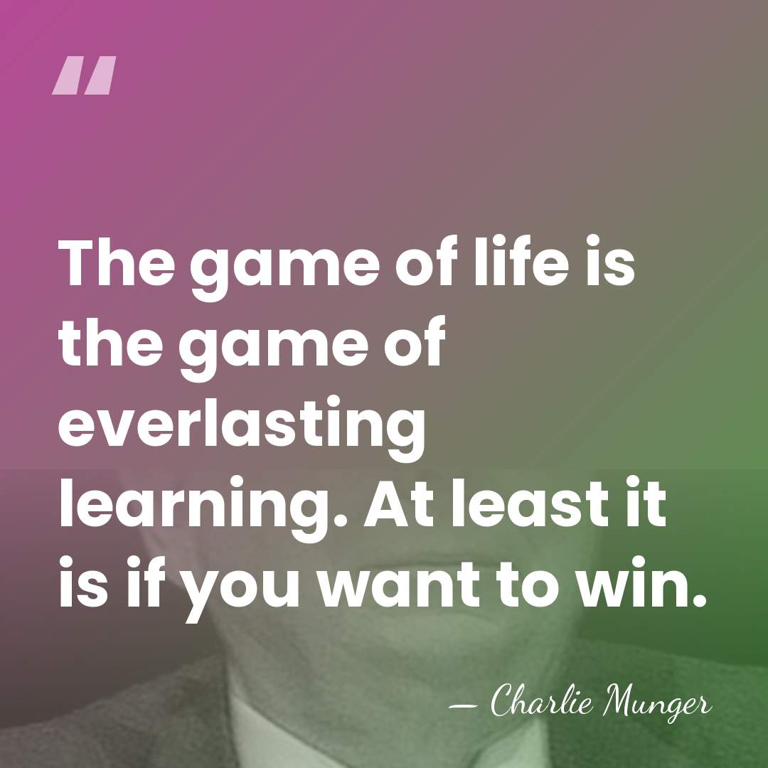 The game of life is the game of everlasting learning. At least&hellip; - Charlie Munger