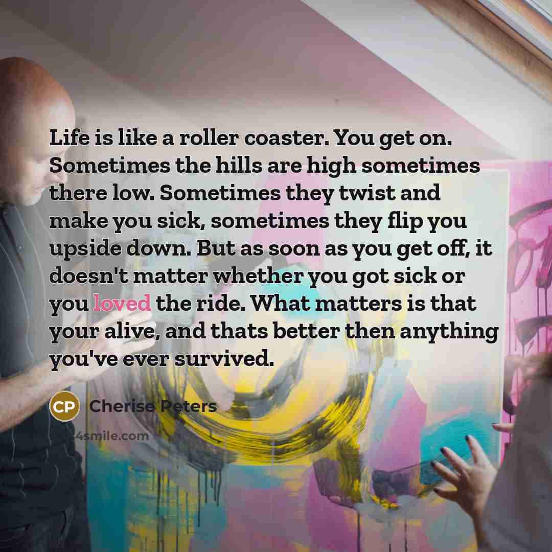 “Life is like a roller coaster. You get on. Sometimes…” quote by Cherise Peters