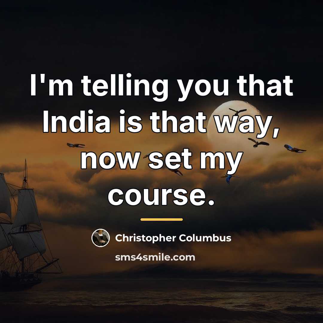 “I'm telling you that India is that way, now set…” quote by Christopher Columbus