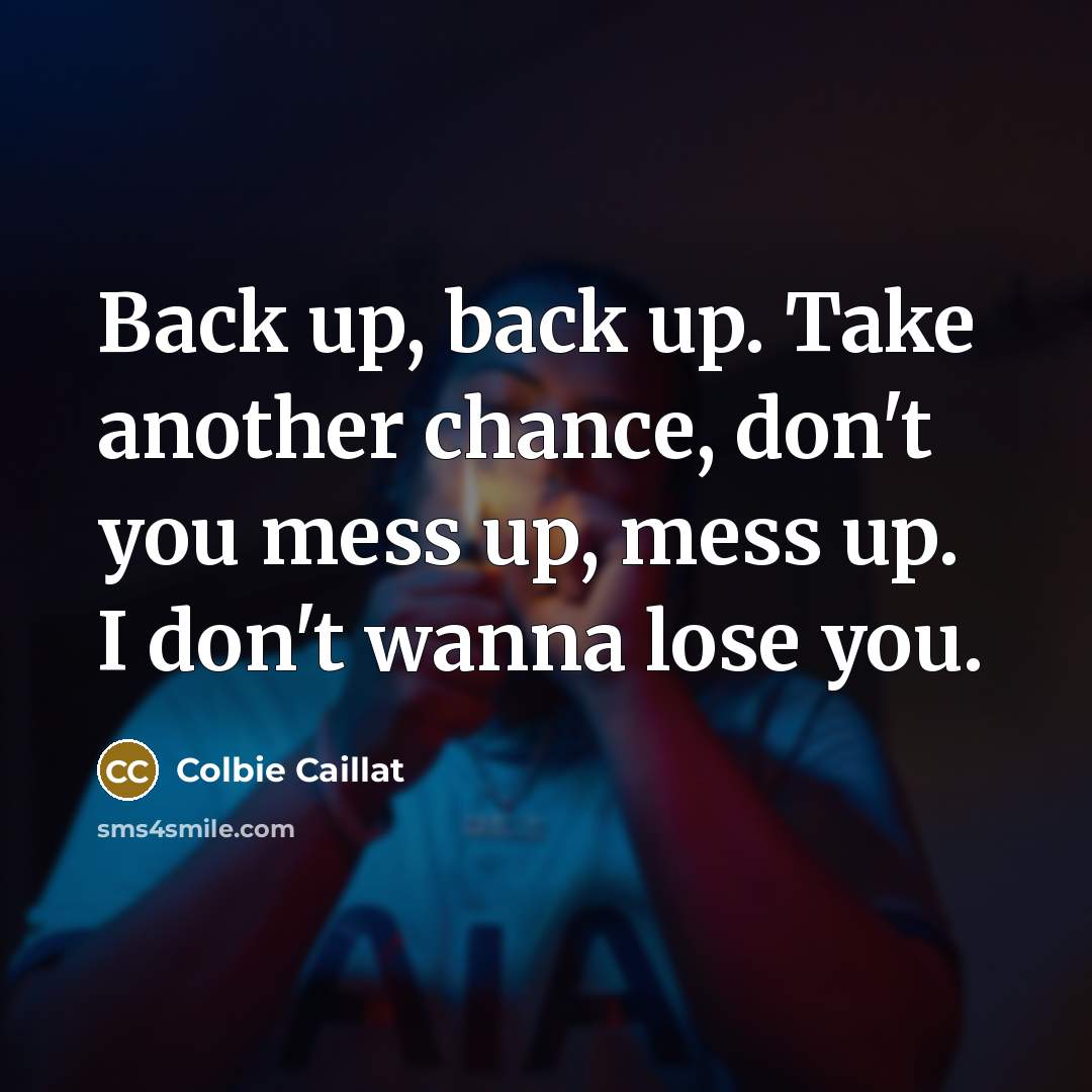 “Back up, back up. Take another chance, don't you mess…” quote by Colbie Caillat