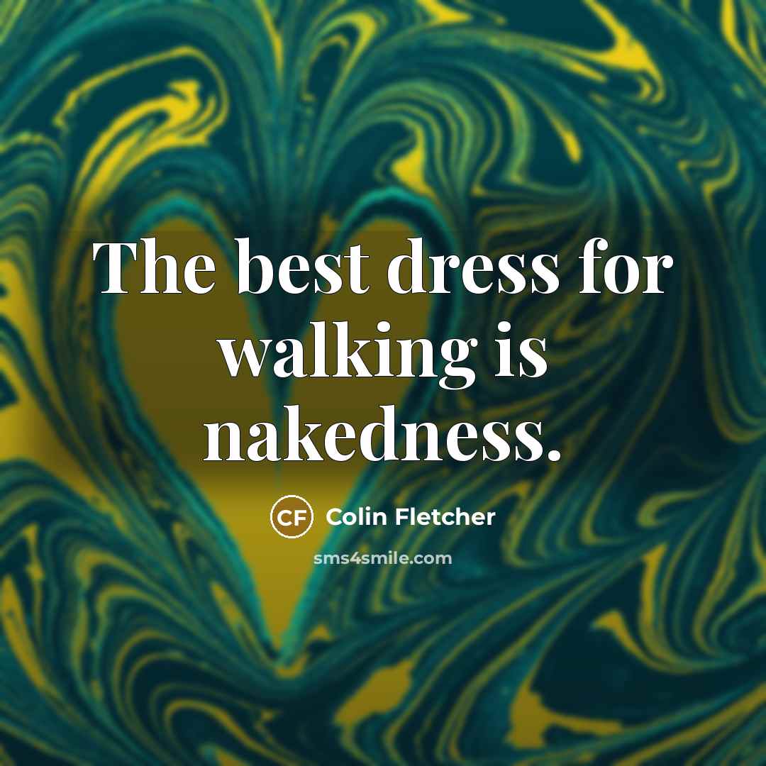 “The best dress for walking is nakedness.” quote by Colin Fletcher