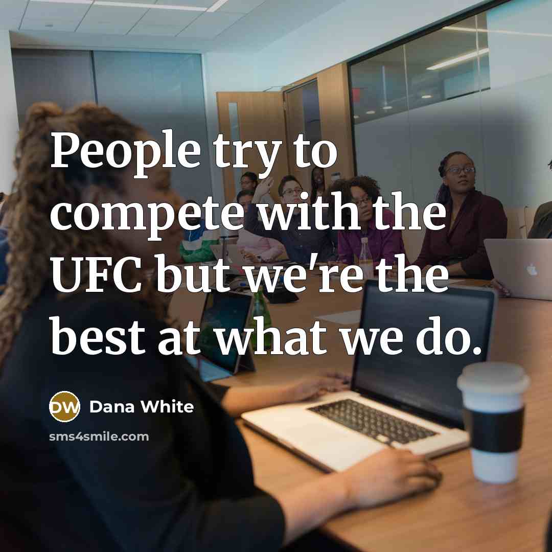 “People try to compete with the UFC but we're the…” quote by Dana White