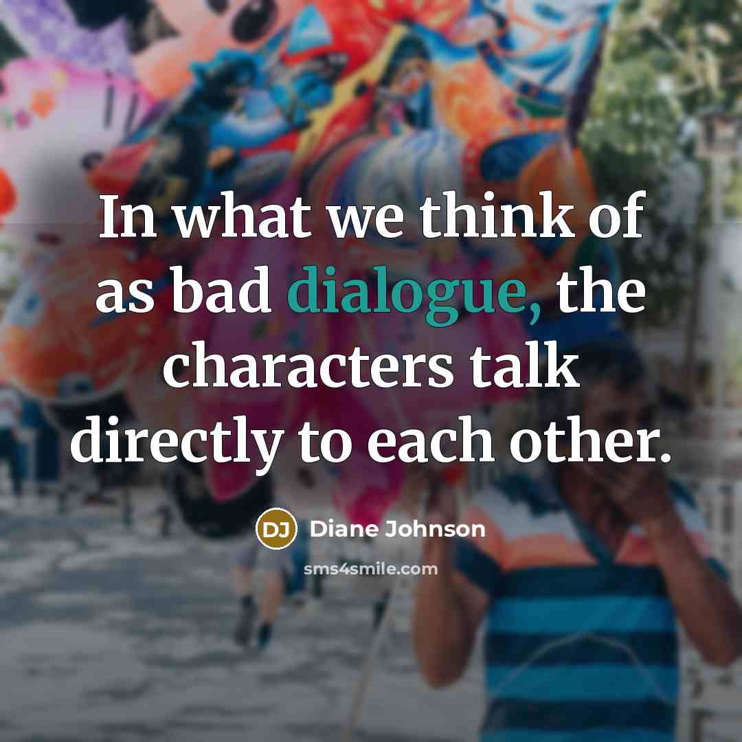 “In what we think of as bad dialogue, the characters…” quote by Diane Johnson