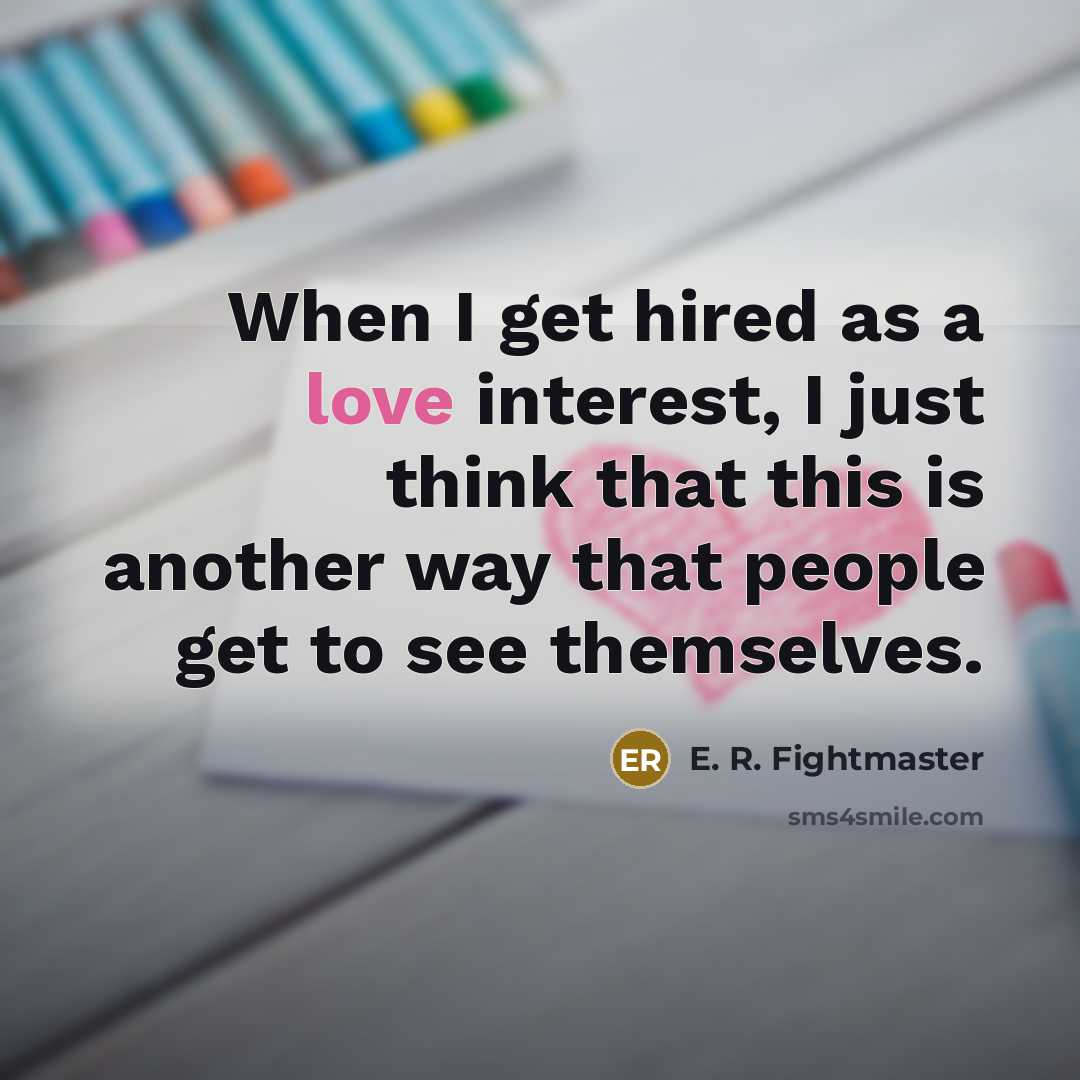 “When I get hired as a love interest, I just…” quote by E. R. Fightmaster