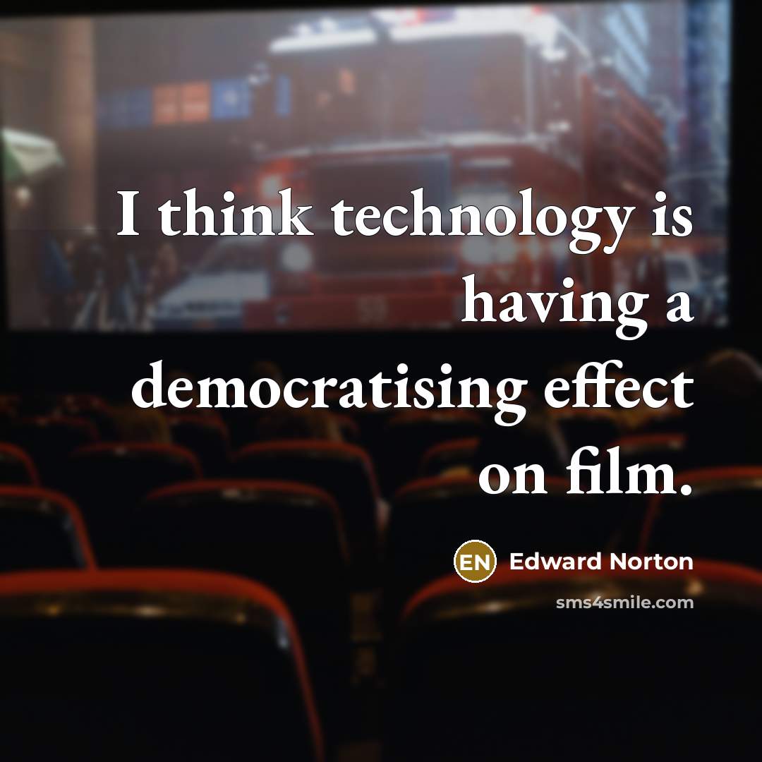 “I think technology is having a democratising effect on film.…” quote by Edward Norton