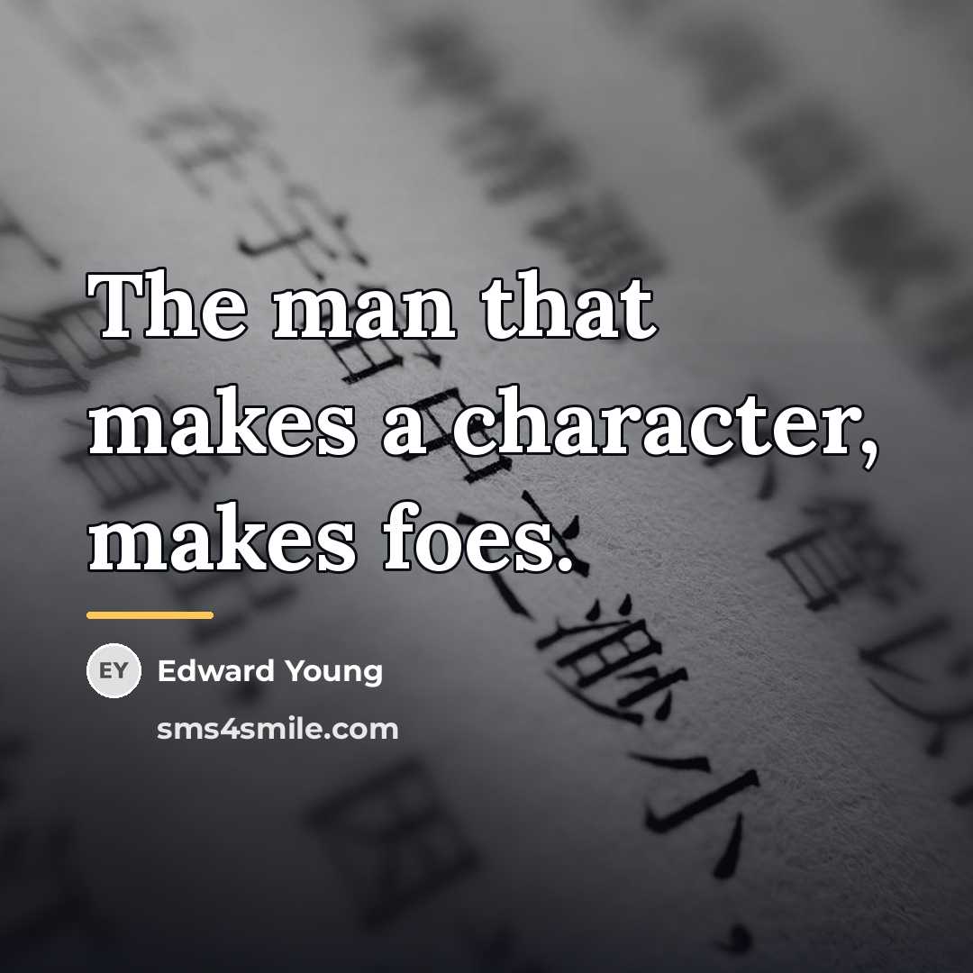 “The man that makes a character, makes foes.…” quote by Edward Young