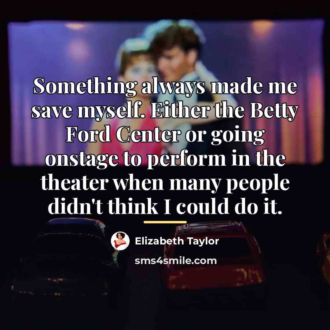 “Something always made me save myself. Either the Betty Ford…” quote by Elizabeth Taylor