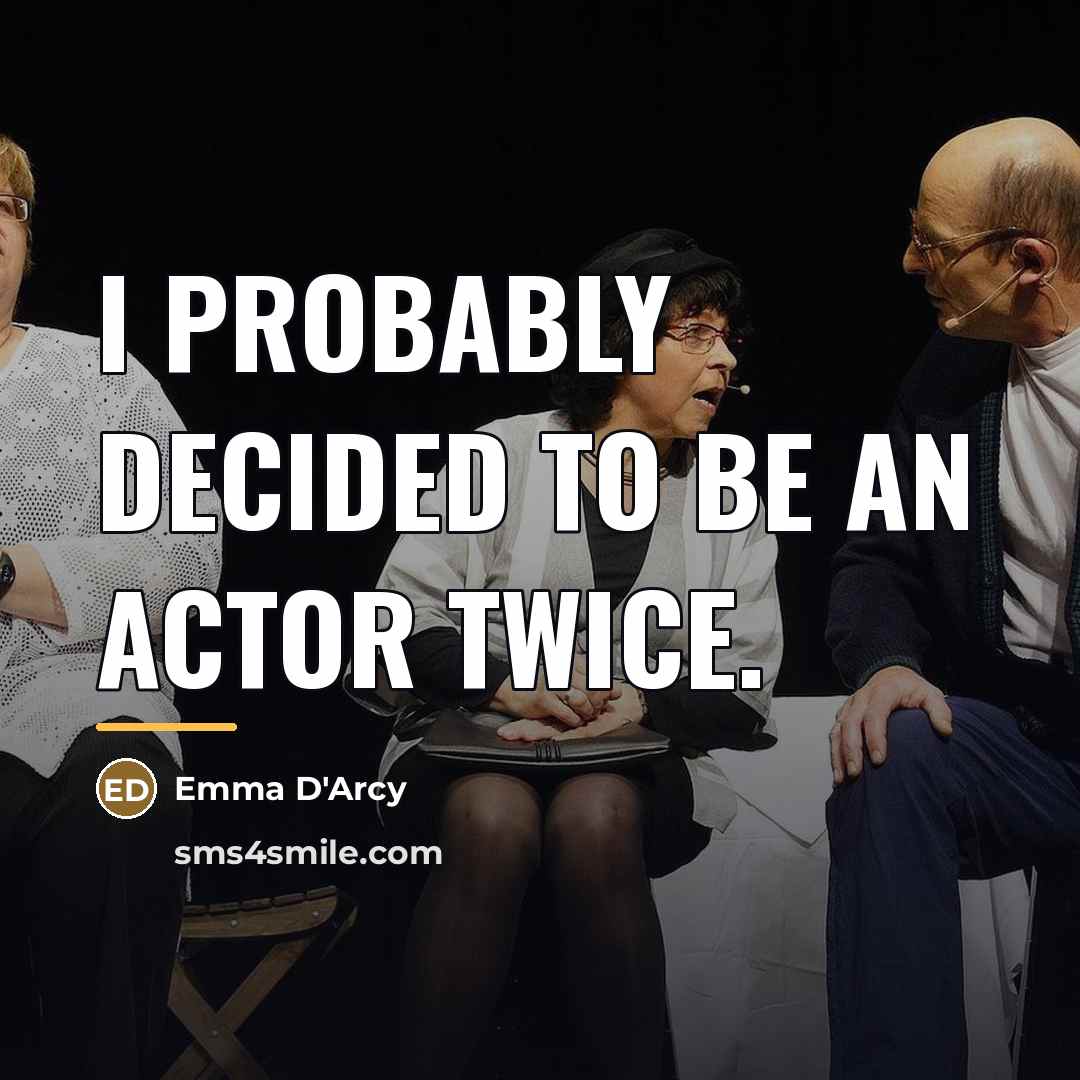 “I probably decided to be an actor twice.…” quote by Emma D'Arcy