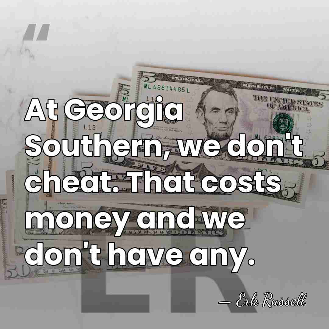 At Georgia Southern, we don't cheat. That costs money and we don't&hellip; - Erk Russell