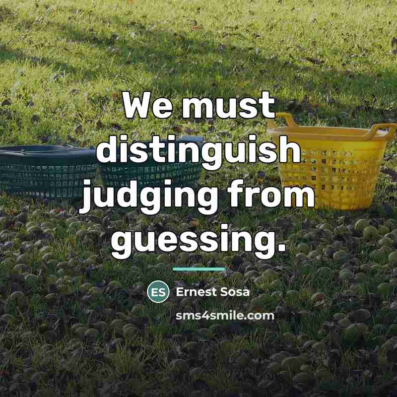 “We must distinguish judging from guessing.…” quote by Ernest Sosa