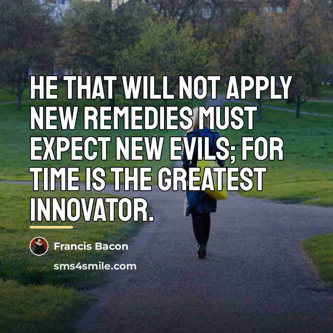 “He that will not apply new remedies must expect new…” quote by Francis Bacon