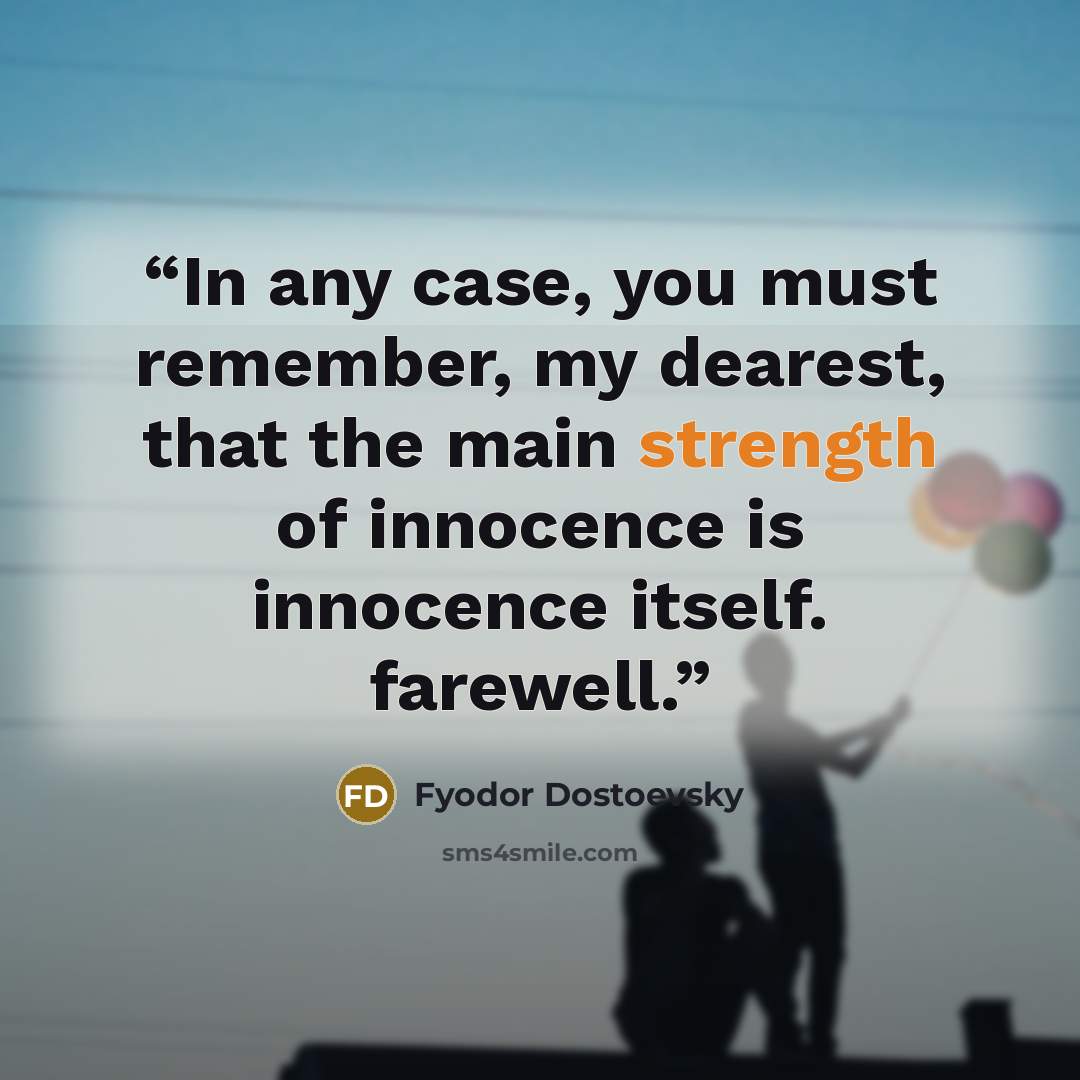 “In any case, you must remember, my dearest, that the main strength of innocence is innocence itself. farewell.” quote by Fyodor Dostoevsky