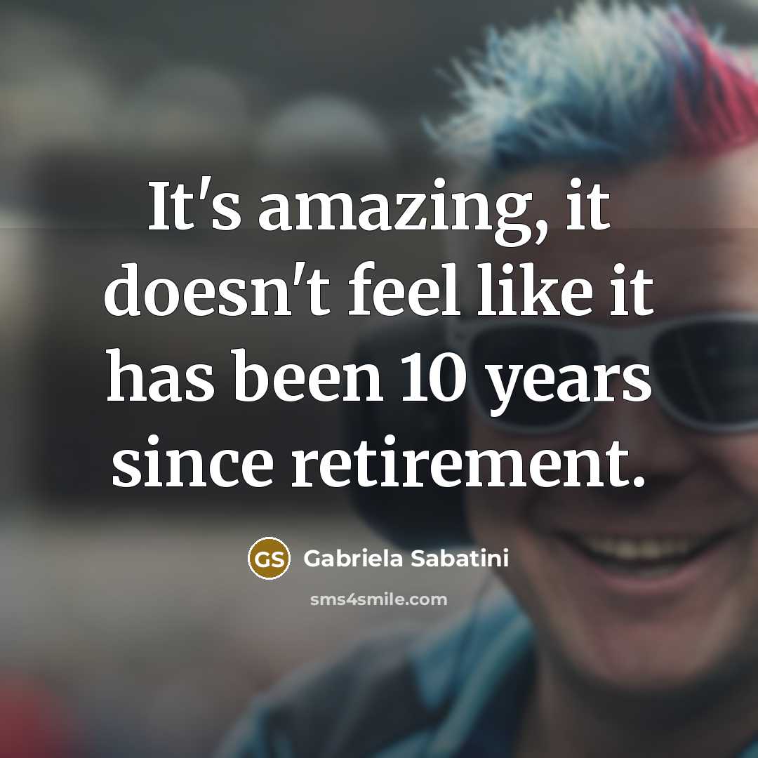 “It's amazing, it doesn't feel like it has been 10…” quote by Gabriela Sabatini