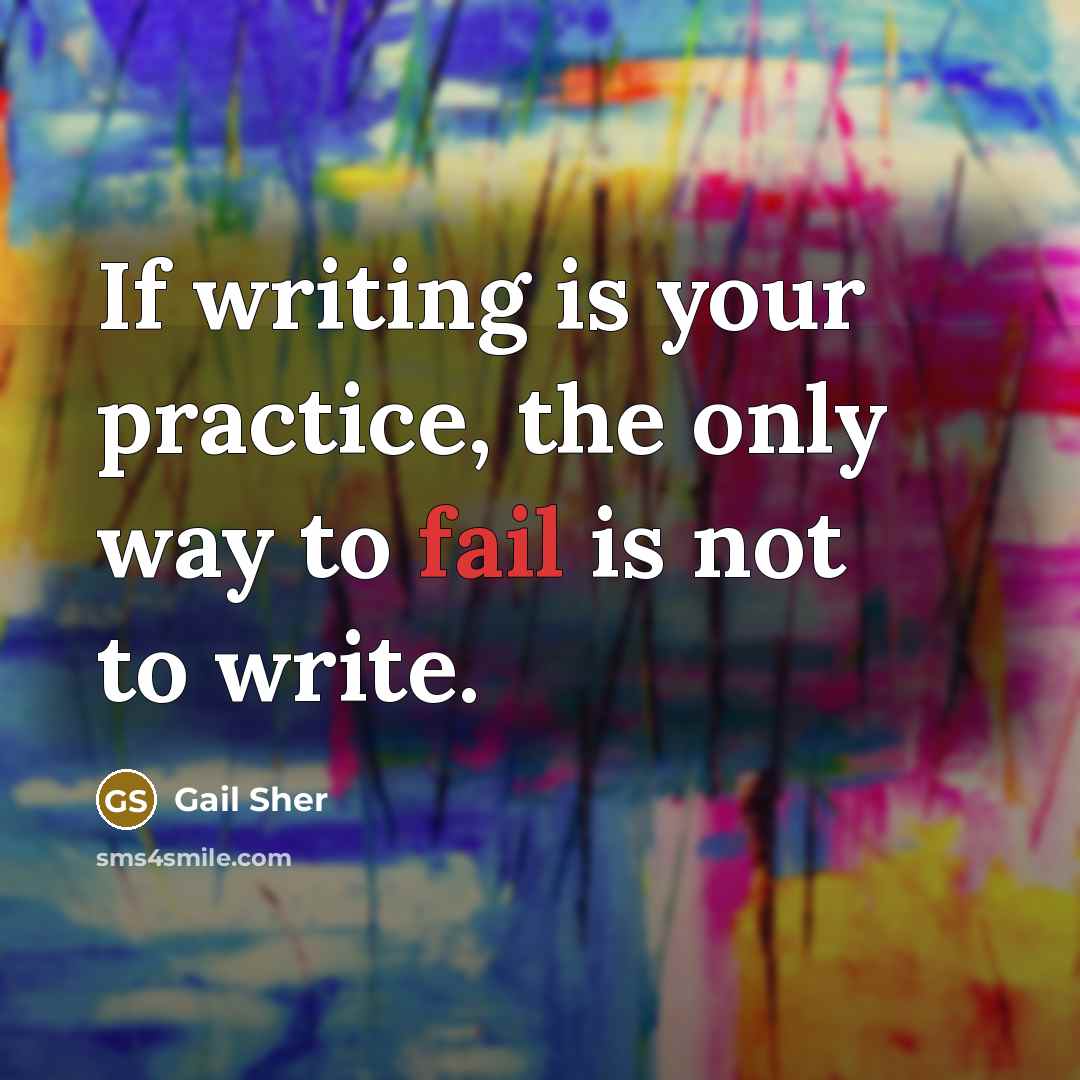 “If writing is your practice, the only way to fail…” quote by Gail Sher