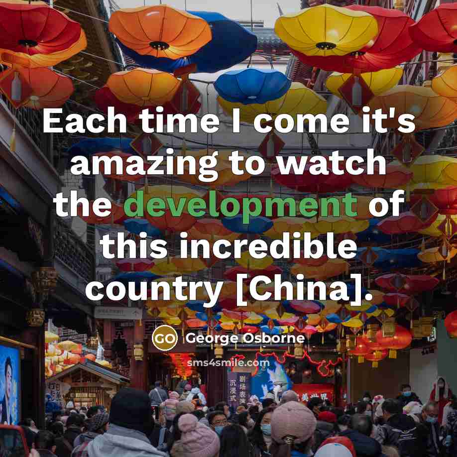 “Each time I come it's amazing to watch the development…” quote by George Osborne