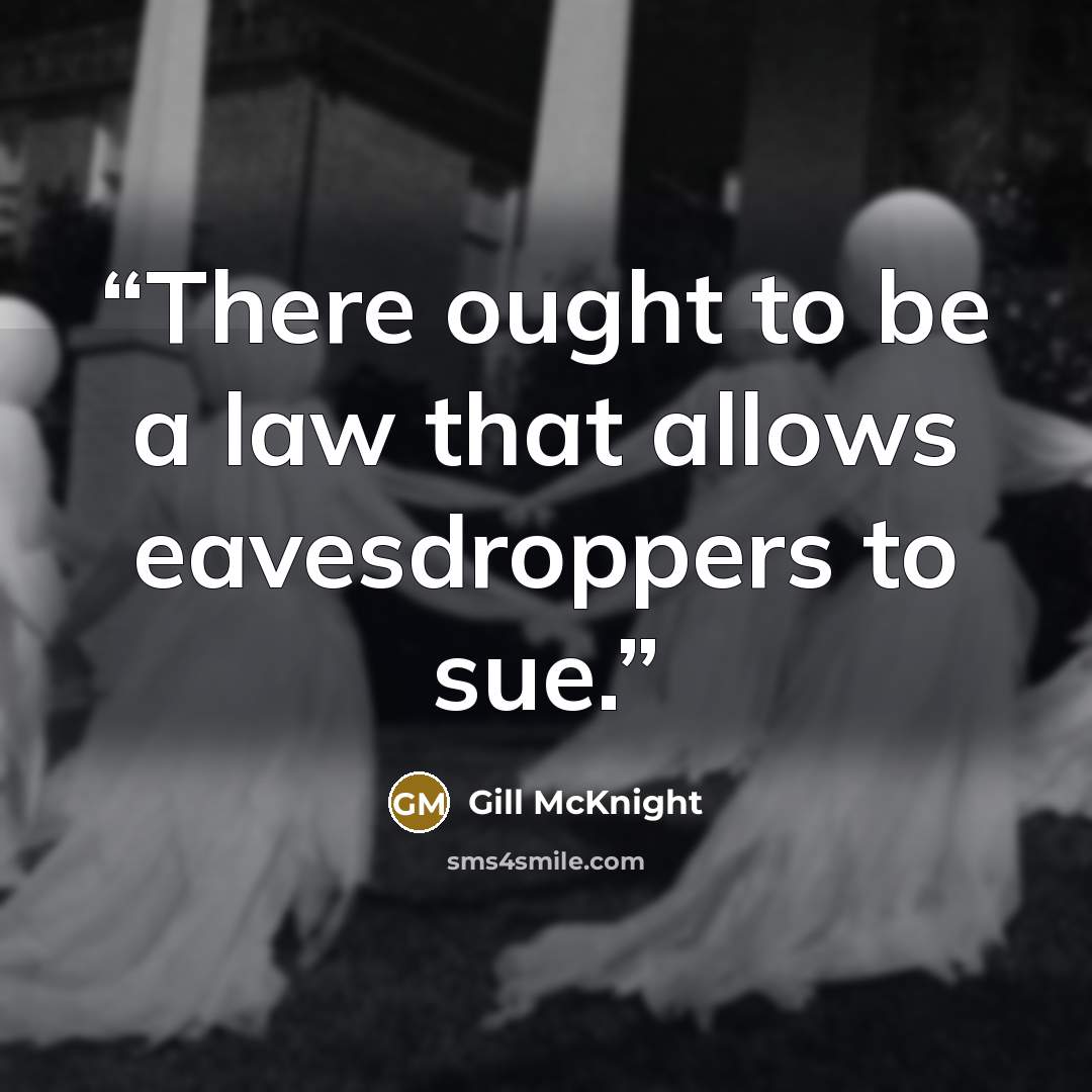 “There ought to be a law that allows eavesdroppers to sue.” quote by Gill McKnight