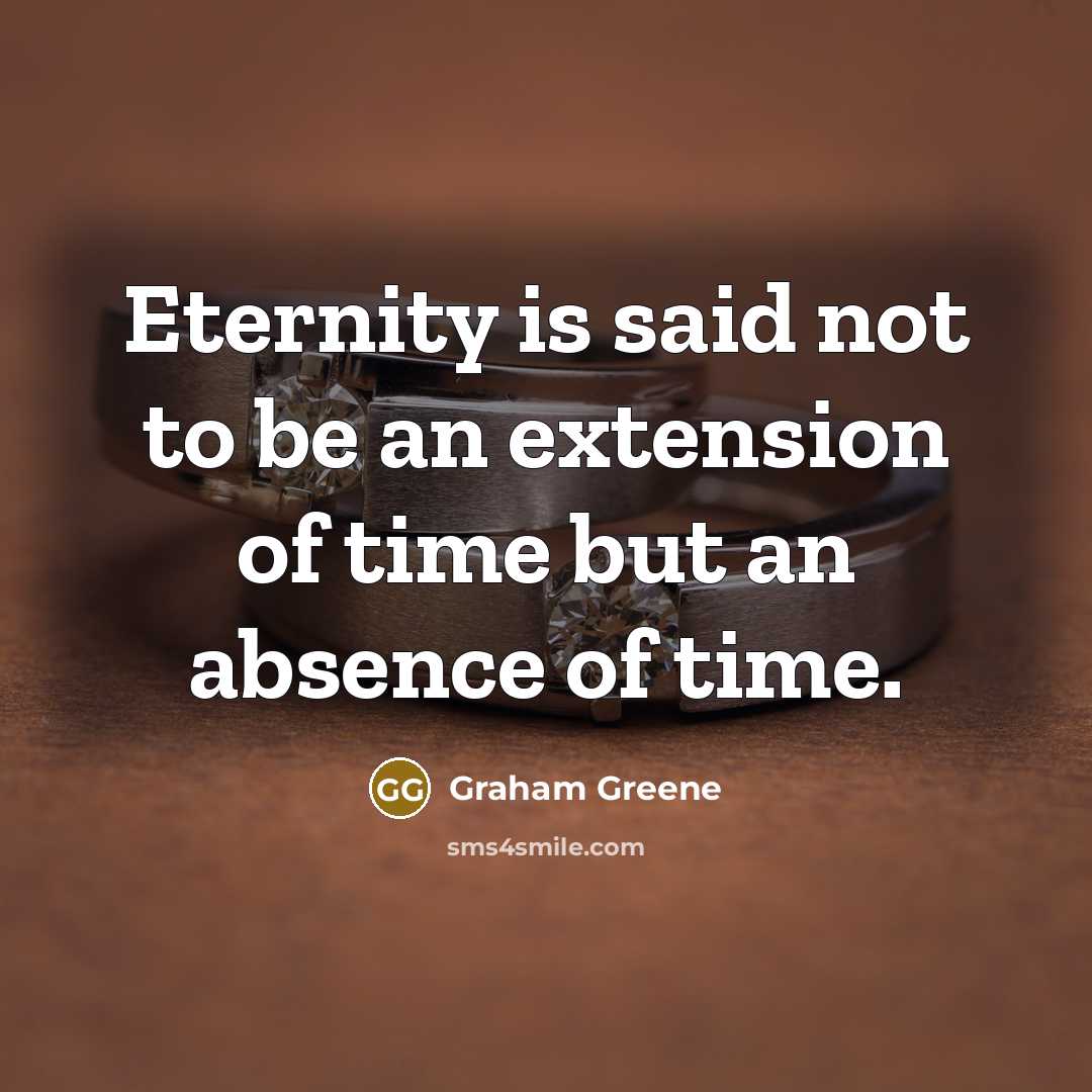 “Eternity is said not to be an extension of time…” quote by Graham Greene