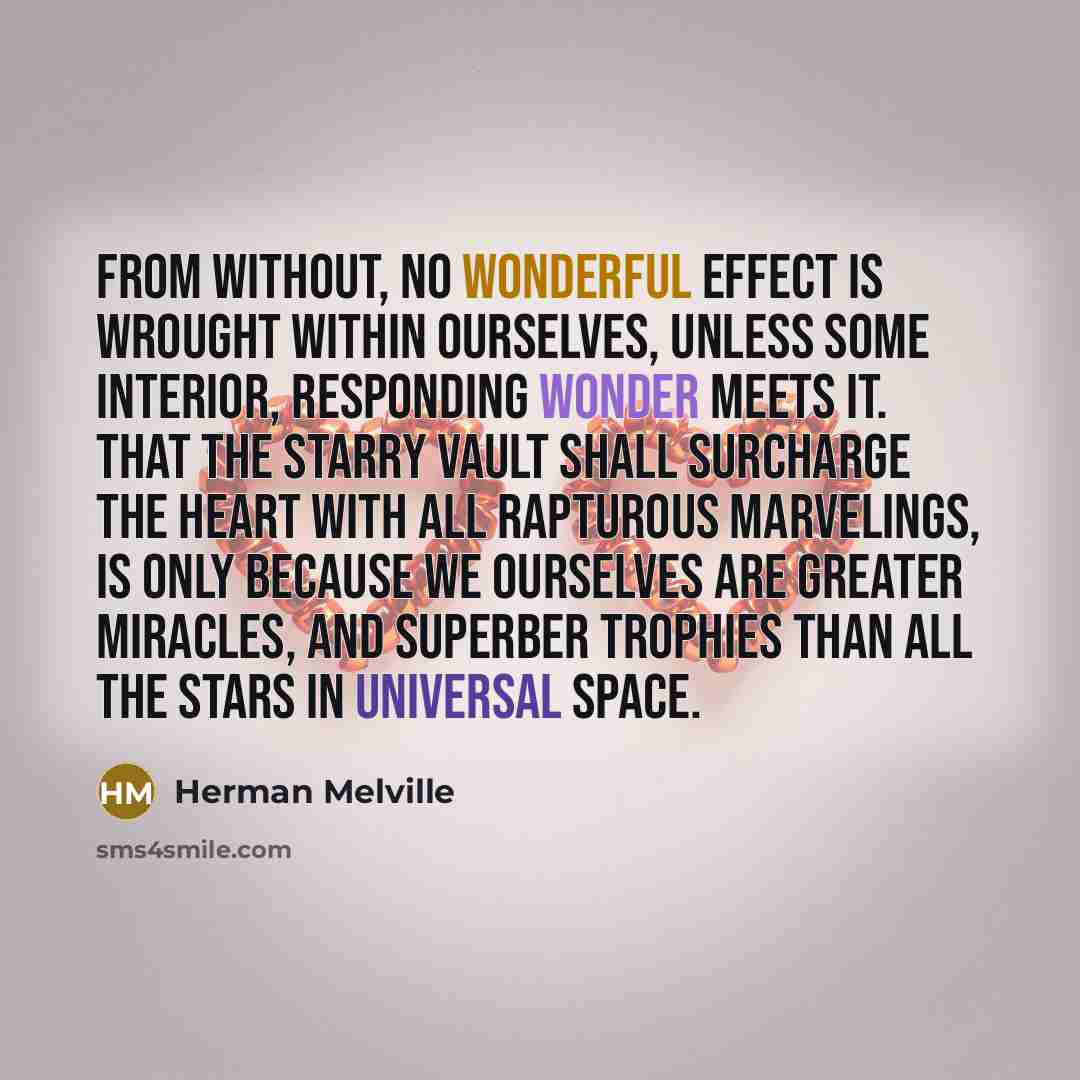 “From without, no wonderful effect is wrought within ourselves, unless…” quote by Herman Melville