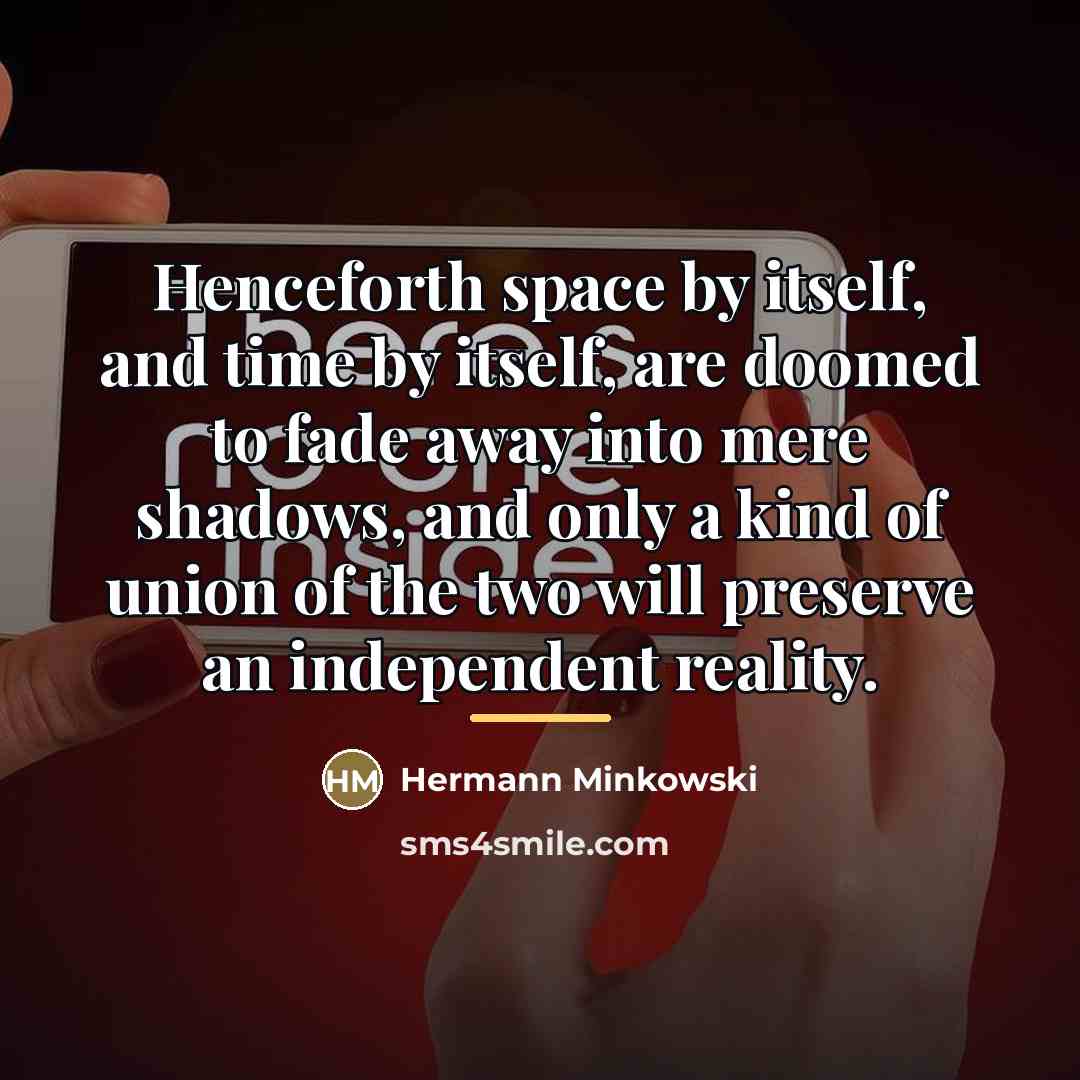 “Henceforth space by itself, and time by itself, are doomed…” quote by Hermann Minkowski