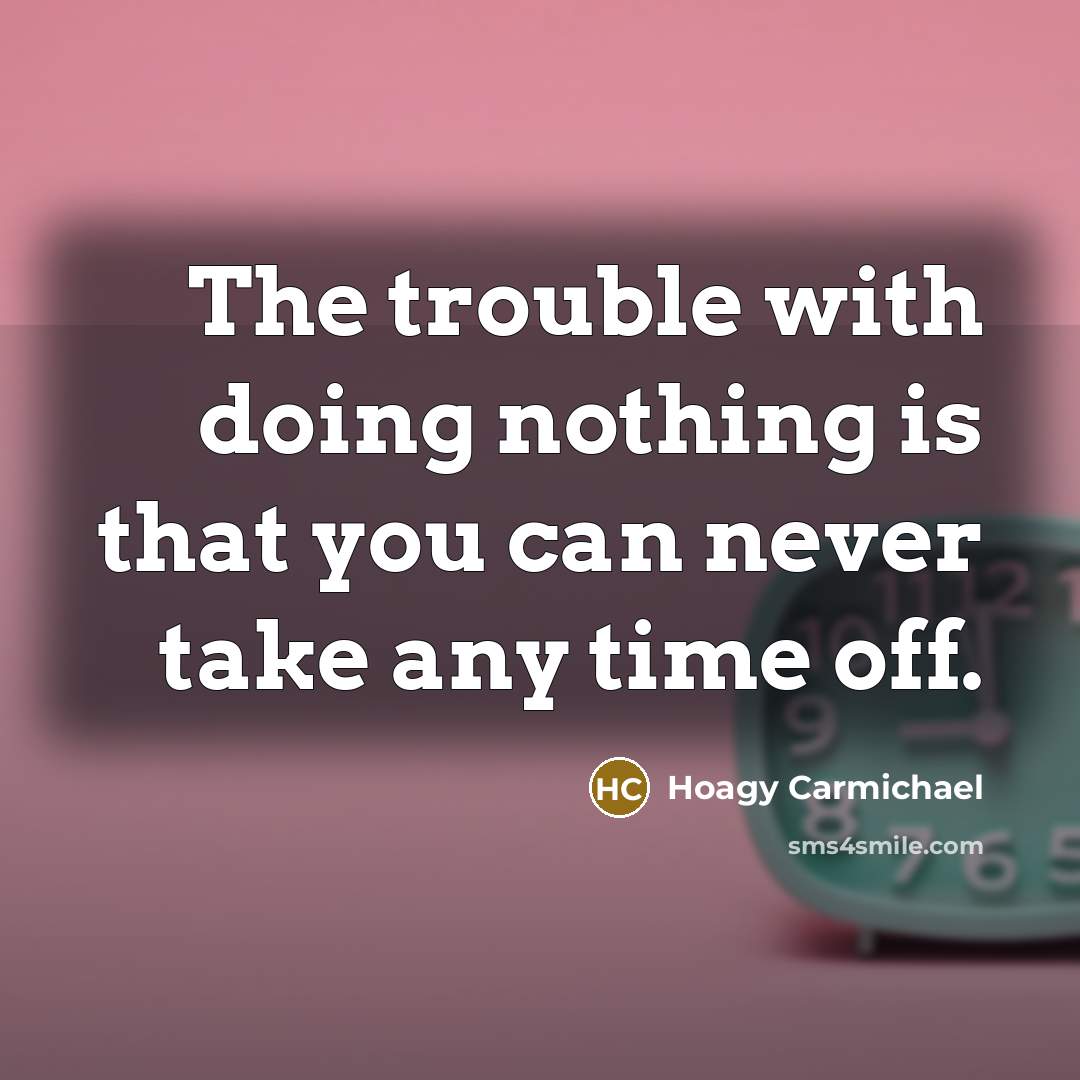 “The trouble with doing nothing is that you can never…” quote by Hoagy Carmichael