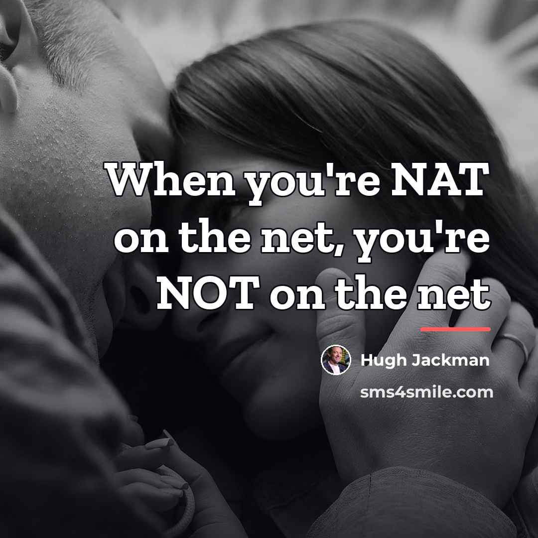 “When you're NAT on the net, you're NOT on the…” quote by Hugh Jackman