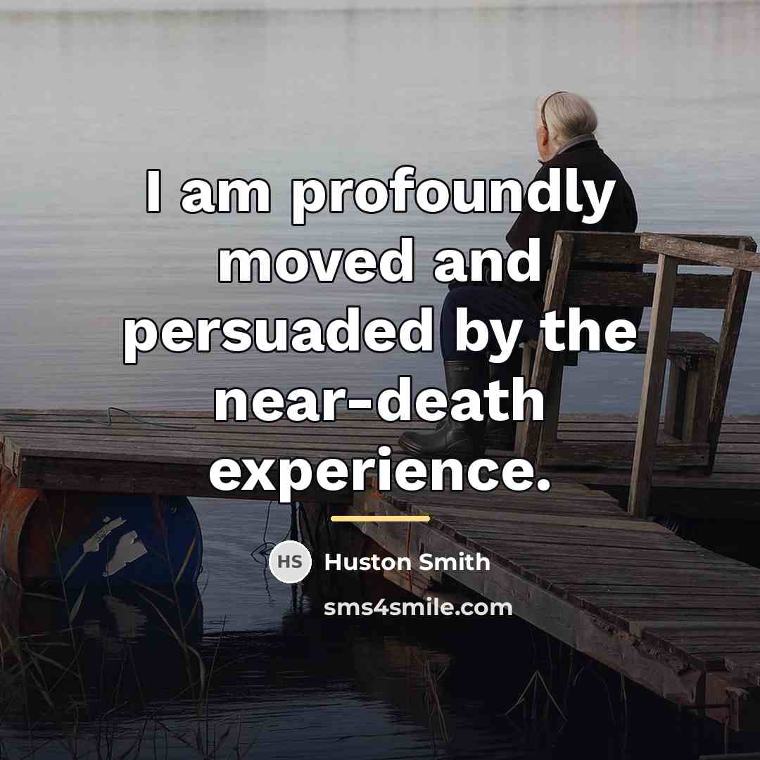 “I am profoundly moved and persuaded by the near-death experience.…” quote by Huston Smith