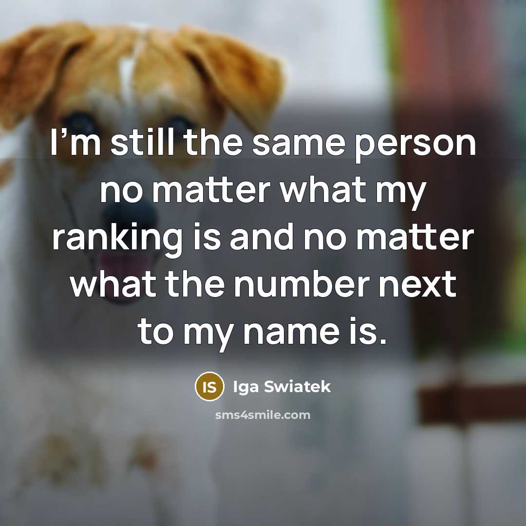 “I'm still the same person no matter what my ranking…” quote by Iga Swiatek