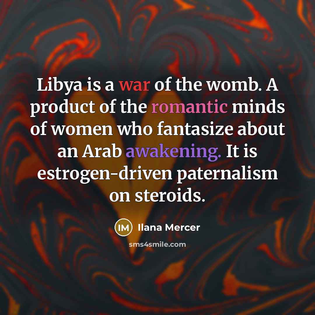 “Libya is a war of the womb. A product of…” quote by Ilana Mercer