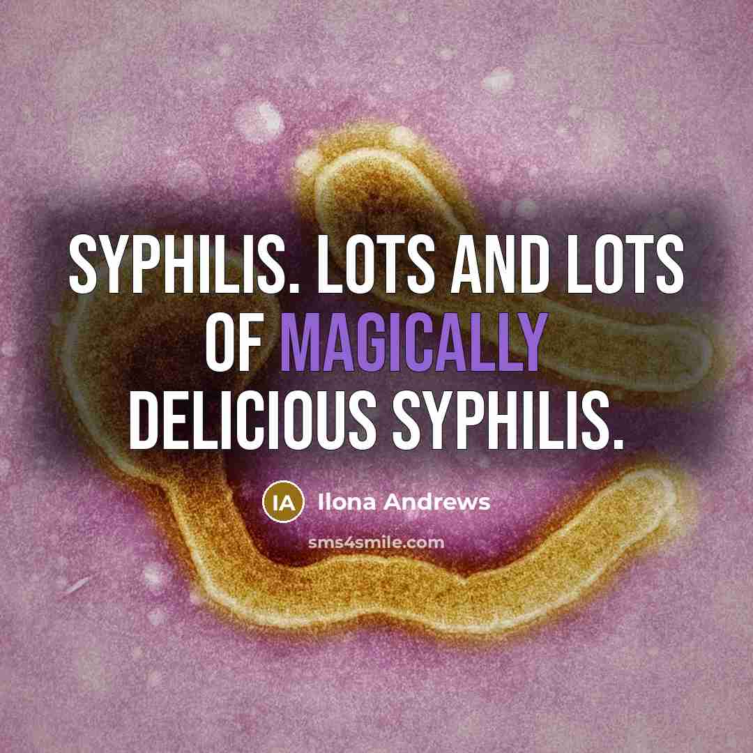 “Syphilis. Lots and lots of magically delicious Syphilis.…” quote by Ilona Andrews