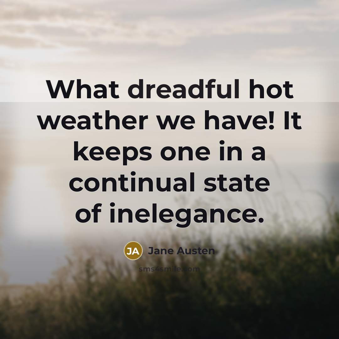 “What dreadful hot weather we have! It keeps one in…” quote by Jane Austen