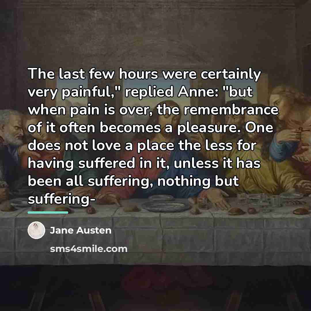 “The last few hours were certainly very painful," replied Anne:…” quote by Jane Austen