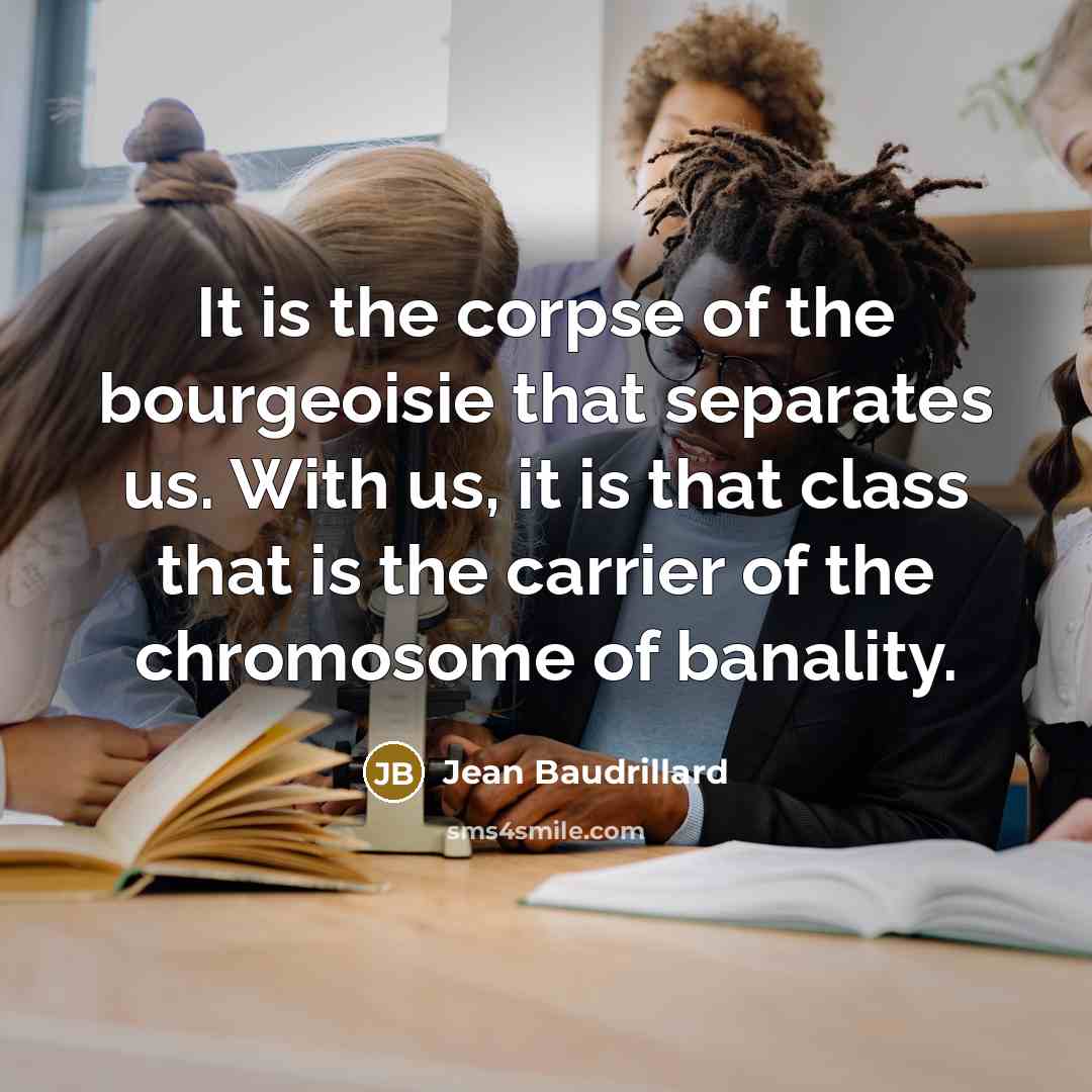 “It is the corpse of the bourgeoisie that separates us.…” quote by Jean Baudrillard