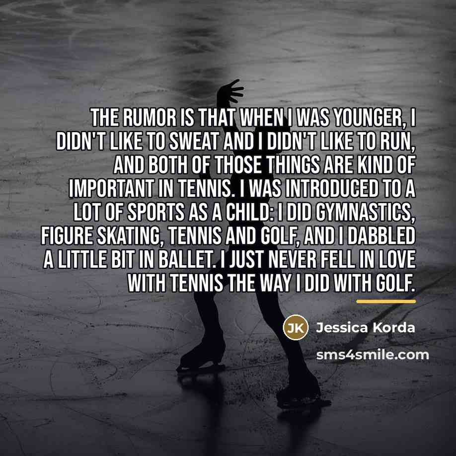 “The rumor is that when I was younger, I didn't…” quote by Jessica Korda