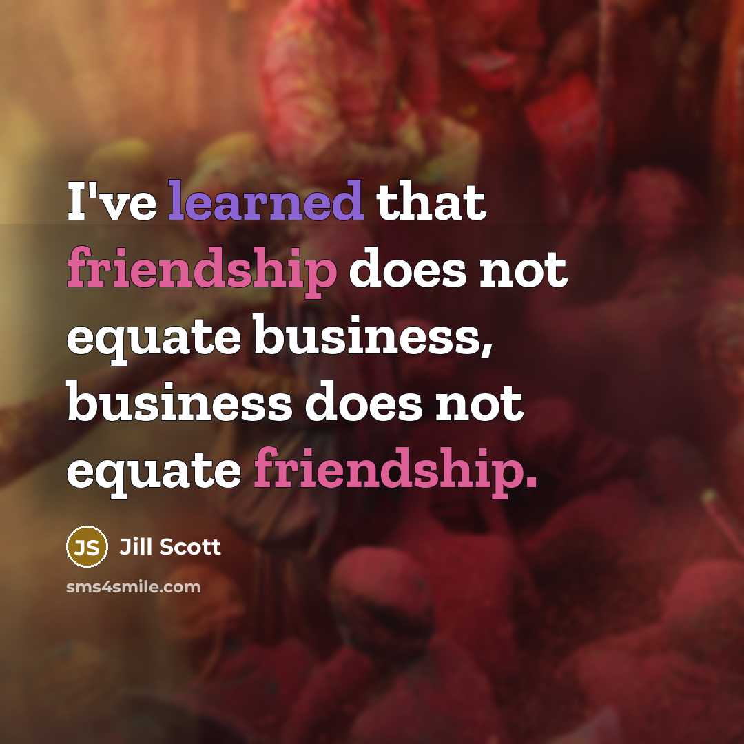 “I've learned that friendship does not equate business, business does…” quote by Jill Scott