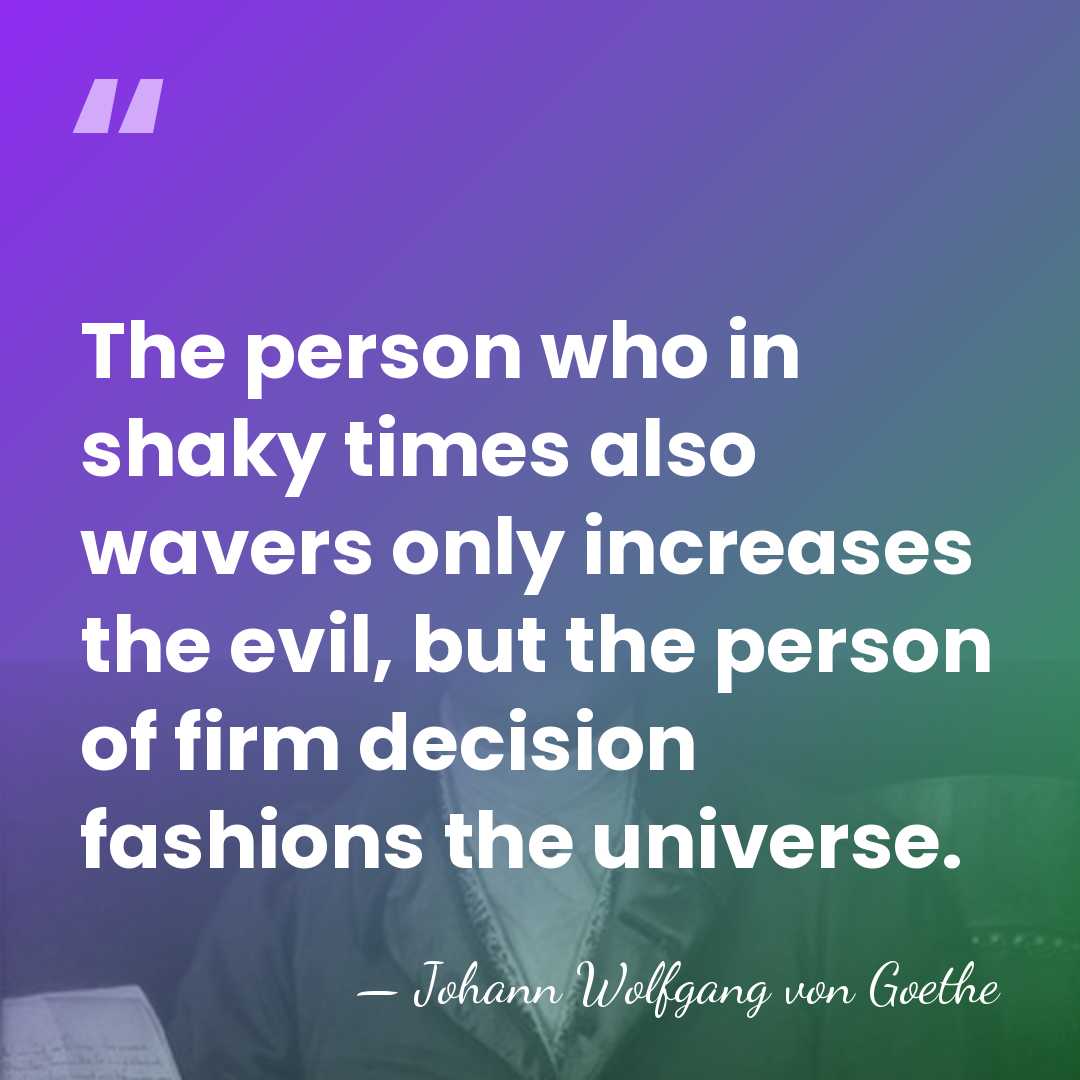The person who in shaky times also wavers only increases the evil,&hellip; - Johann Wolfgang von Goethe